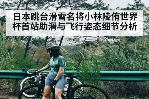 日本跳台滑雪名将小林陵侑世界杯首站助滑与飞行姿态细节分析